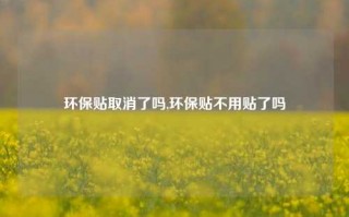 环保贴取消了吗,环保贴不用贴了吗