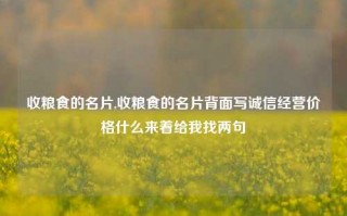 收粮食的名片,收粮食的名片背面写诚信经营价格什么来着给我找两句