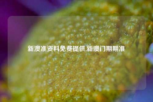 新澳准资料免费提供,新澳门期期准-第1张图片-北京达源环保科技有限公司